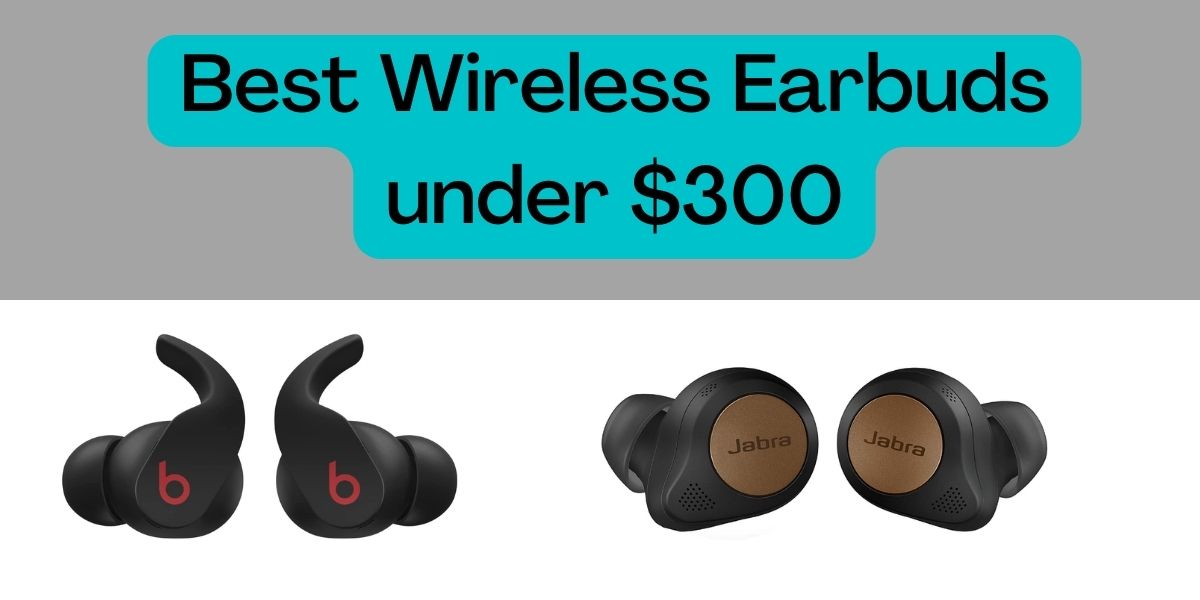 Best Wireless Earbuds under $300